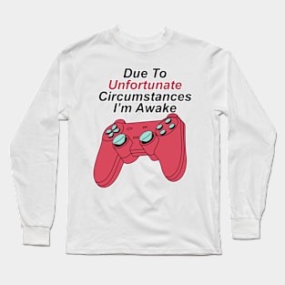 Due To Unfortunate Circumstances Gaming Long Sleeve T-Shirt